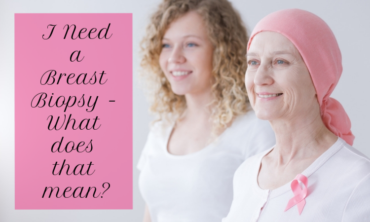 I Need a Breast Biopsy. What Does that Mean?